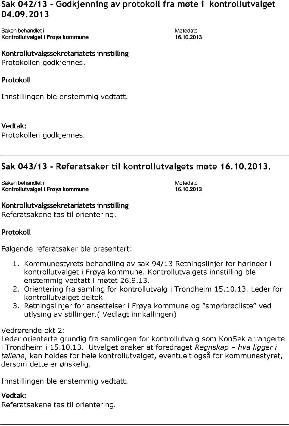 Kontrollutvalgets innstilling ble enstemmig vedtatt i møtet 26.9.13. 2. Orientering fra samling for kontrollutvalg i Trondheim 15.10.13. Leder for kontrollutvalget deltok. 3.