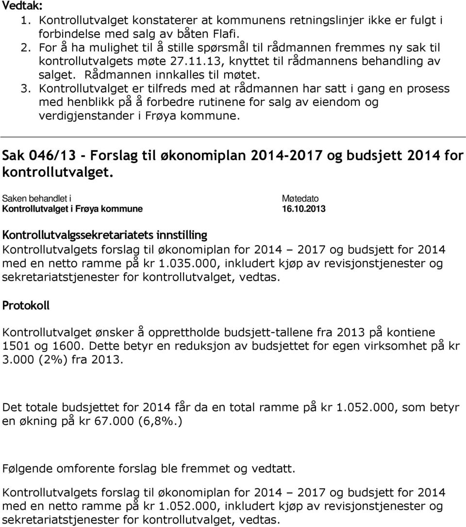 Kontrollutvalget er tilfreds med at rådmannen har satt i gang en prosess med henblikk på å forbedre rutinene for salg av eiendom og verdigjenstander i Frøya kommune.