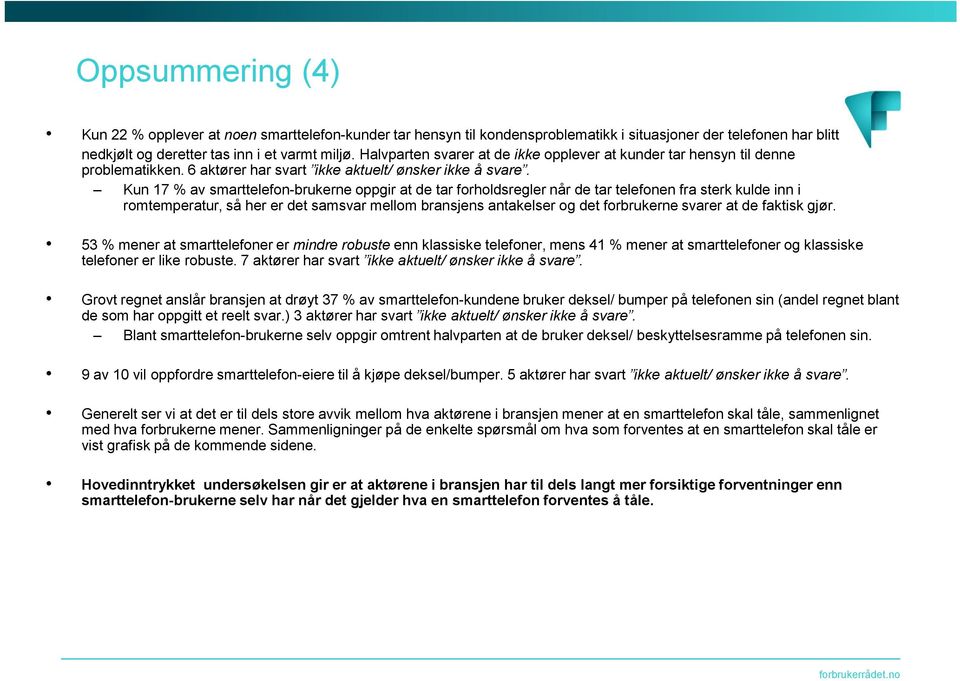 Kun 17 av smarttelefon-brukerne oppgir at de tar forholdsregler når de tar telefonen fra sterk kulde inn i romtemperatur, så her er det samsvar mellom bransjens antakelser og det forbrukerne svarer