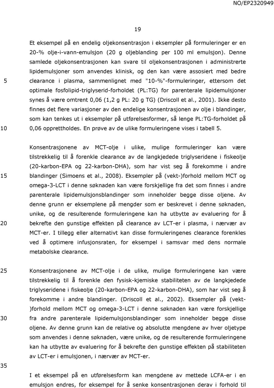 "-%"-formuleringer, ettersom det optimale fosfolipid-triglyserid-forholdet (PL:TG) for parenterale lipidemulsjoner synes å være omtrent 0,06 (1,2 g PL: g TG) (Driscoll et al., 01).