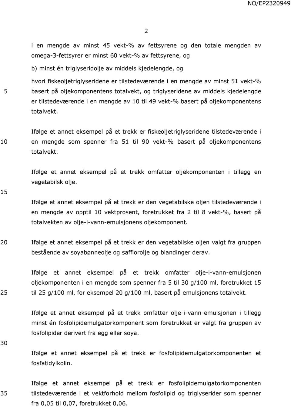 basert på oljekomponentens totalvekt. Ifølge et annet eksempel på et trekk er fiskeoljetriglyseridene tilstedeværende i en mengde som spenner fra 1 til 90 vekt-% basert på oljekomponentens totalvekt.