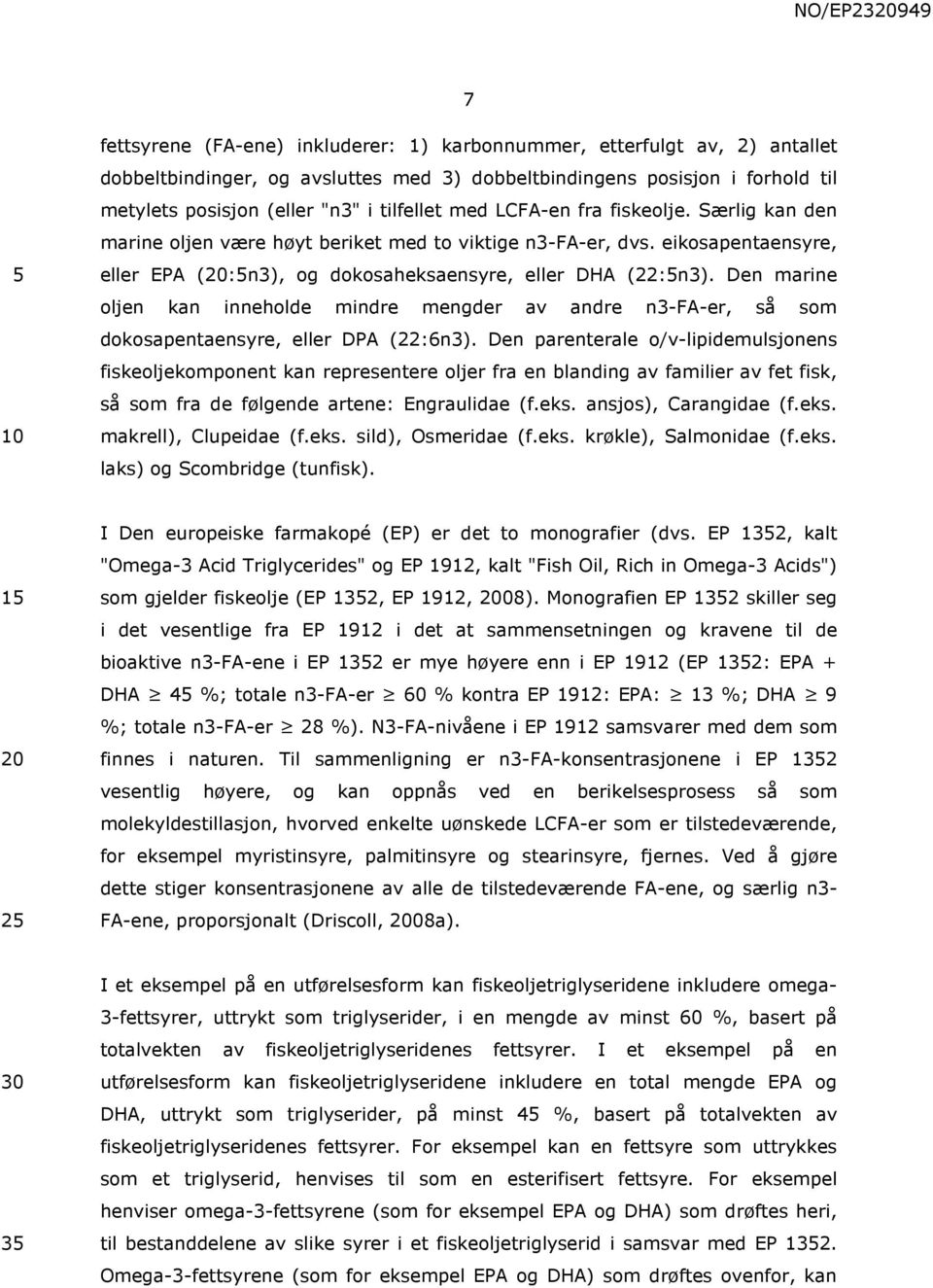 Den marine oljen kan inneholde mindre mengder av andre n3-fa-er, så som dokosapentaensyre, eller DPA (22:6n3).