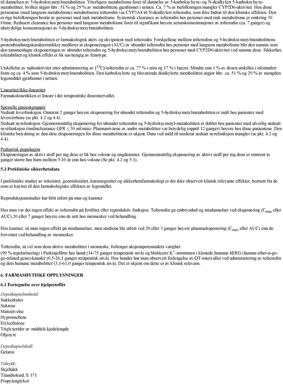 Hos disse personene (med langsom metabolisme) metaboliseres tolterodin via CYP3A4 til N-dealkylert tolterodin, som ikke bidrar til den kliniske effekten.