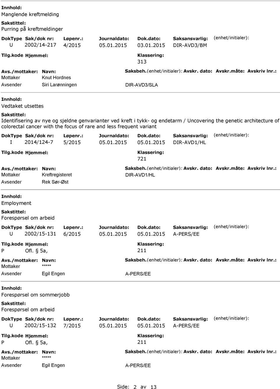 2015 DR-AVD3/BM 313 Mottaker Knut Hordnes Siri Larønningen DR-AVD3/SLA Vedtaket utsettes dentifisering av nye og sjeldne genvarianter ved kreft i tykk-