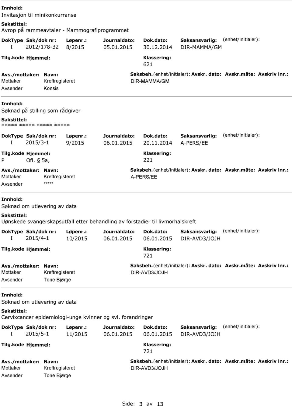 2014 P Ofl. 5a, 221 ***** Søknad om utlevering av data ønskede svangerskapsutfall etter behandling av forstadier til livmorhalskreft 2015/4-1 10/2015 06.