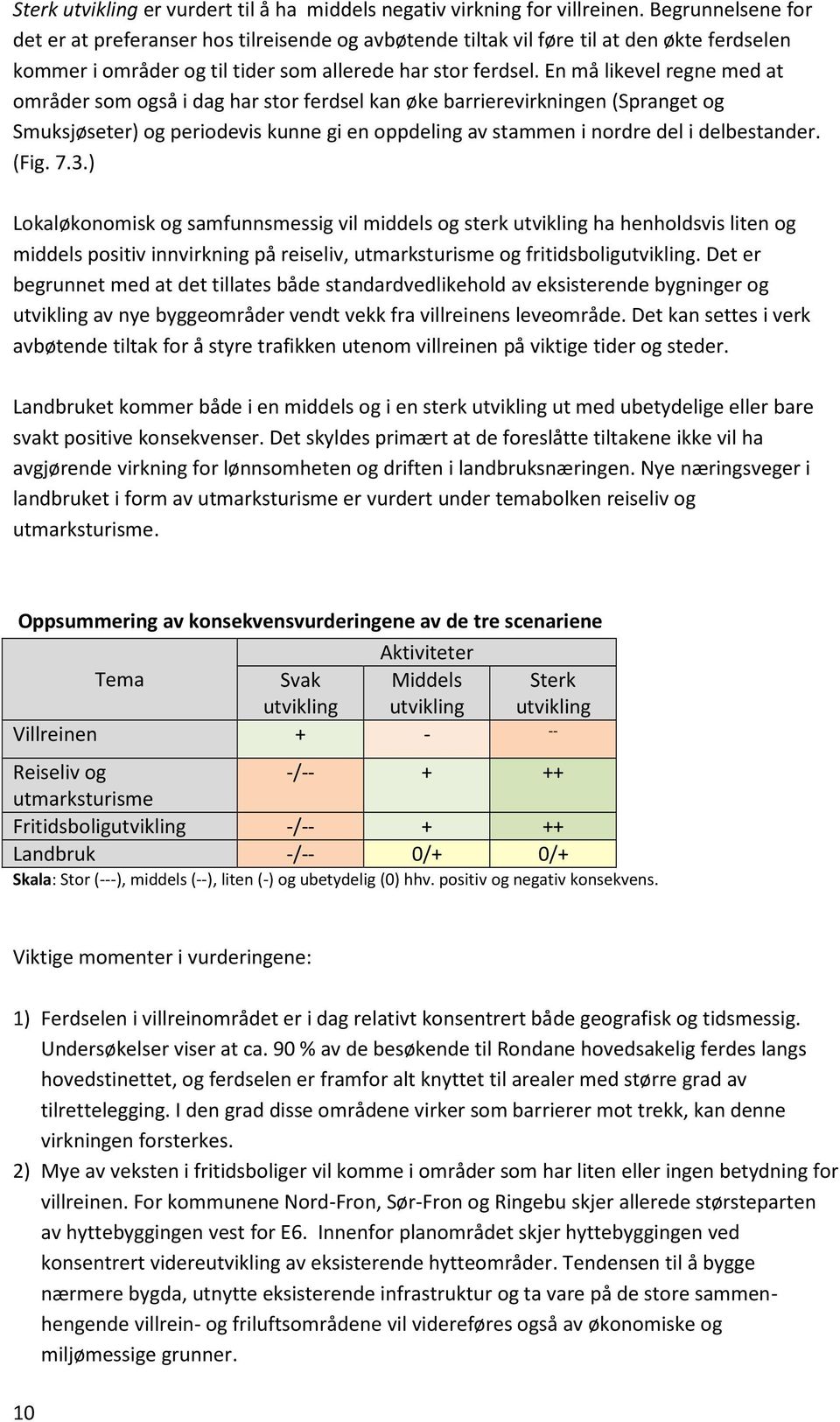 En må likevel regne med at områder som også i dag har stor ferdsel kan øke barrierevirkningen (Spranget og Smuksjøseter) og periodevis kunne gi en oppdeling av stammen i nordre del i delbestander.