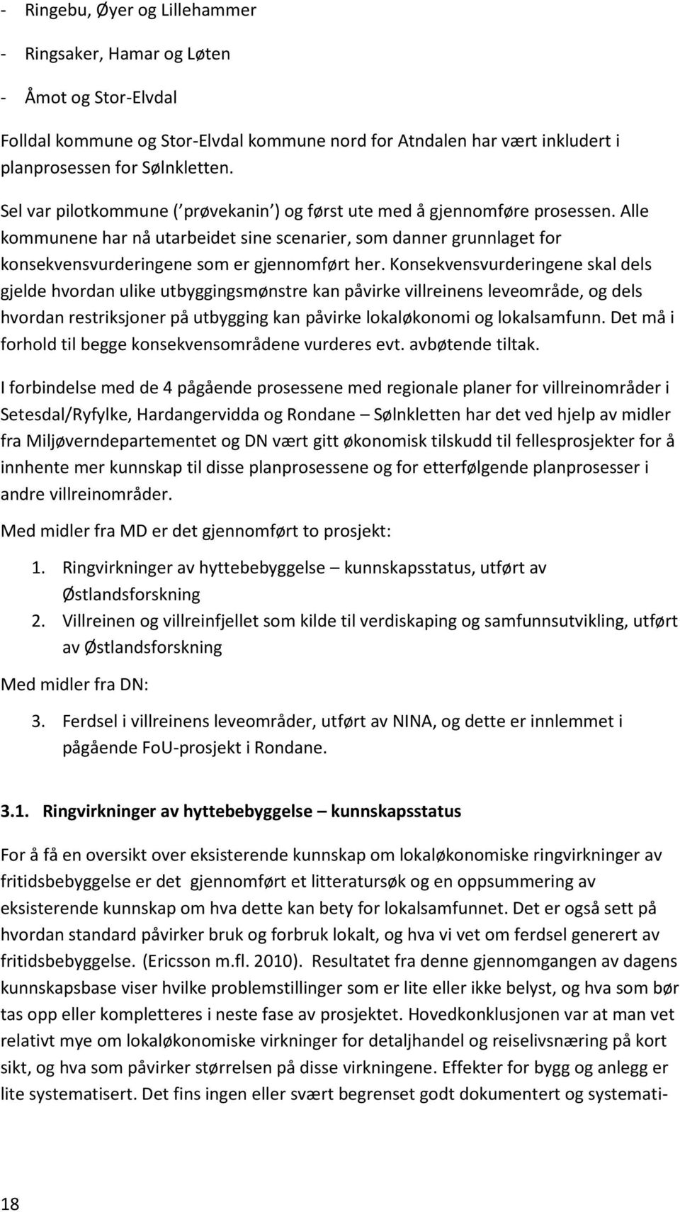 Konsekvensvurderingene skal dels gjelde hvordan ulike utbyggingsmønstre kan påvirke villreinens leveområde, og dels hvordan restriksjoner på utbygging kan påvirke lokaløkonomi og lokalsamfunn.