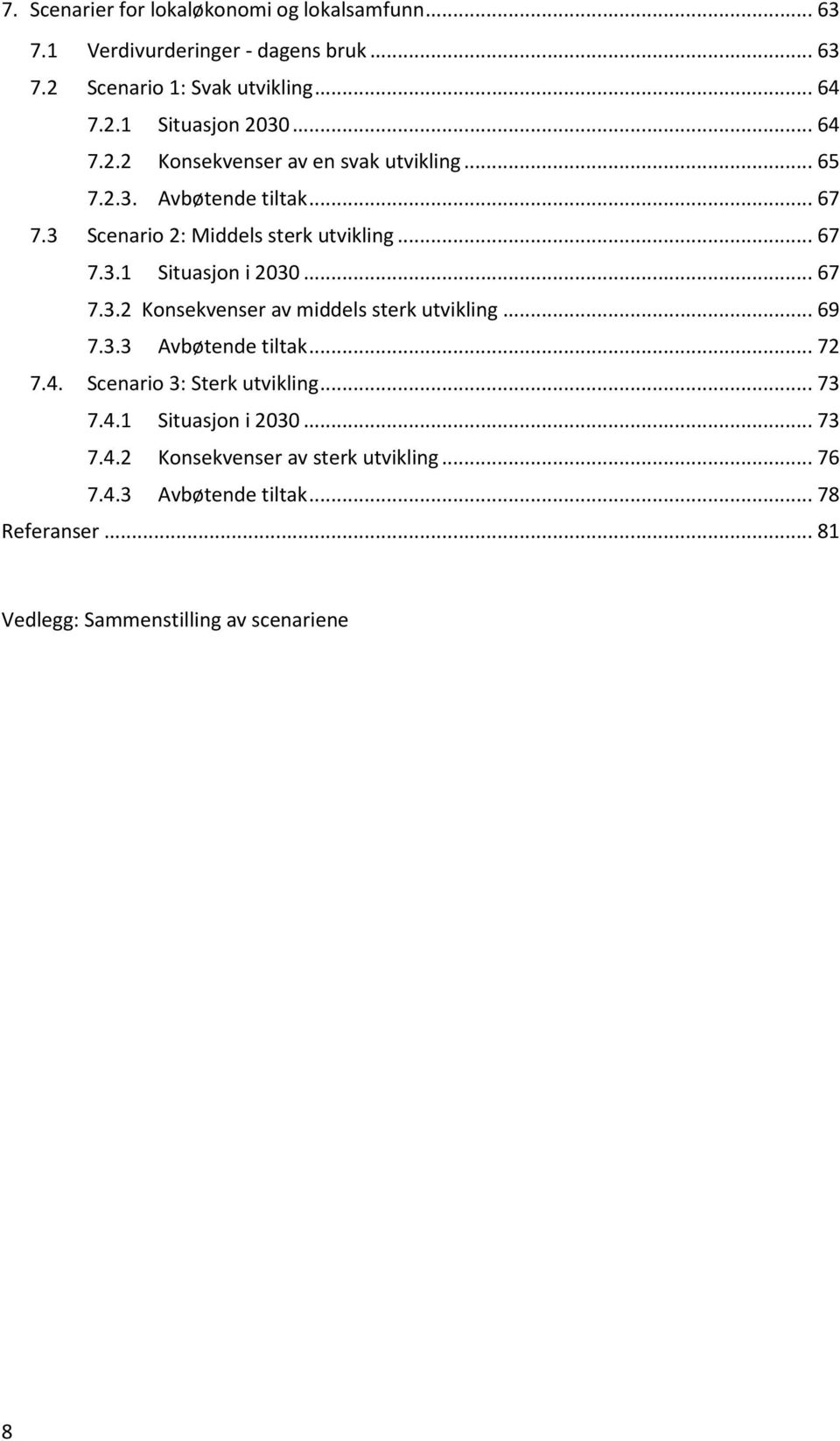 .. 67 7.3.2 Konsekvenser av middels sterk utvikling... 69 7.3.3 Avbøtende tiltak... 72 7.4. Scenario 3: Sterk utvikling... 73 7.4.1 Situasjon i 2030.