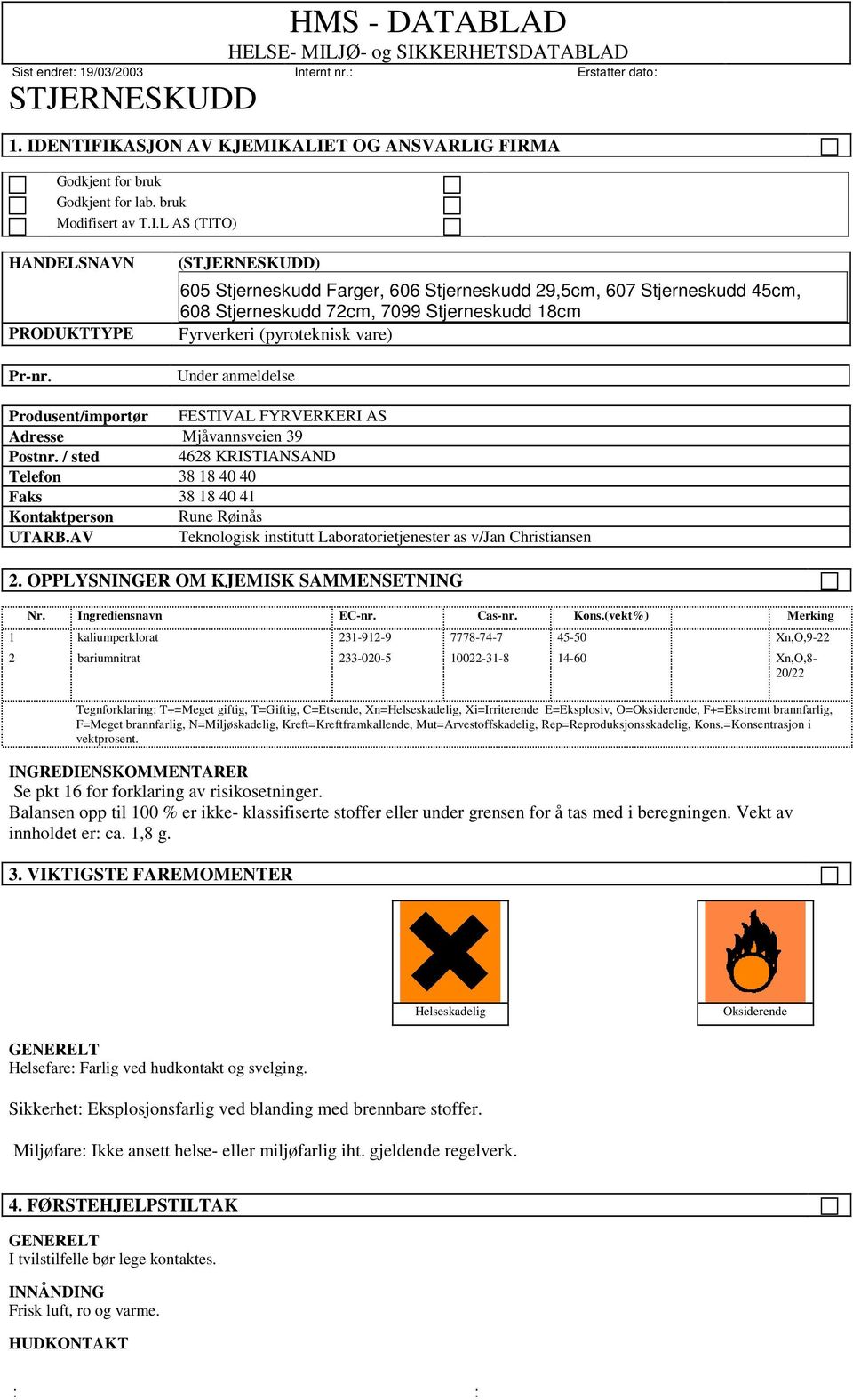 FYRVERKERI AS Adresse Mjåvannsveien 39 Postnr. / sted 4628 KRISTIANSAND Telefon 38 18 40 40 Faks 38 18 40 41 Kontaktperson Rune Røinås UTARB.