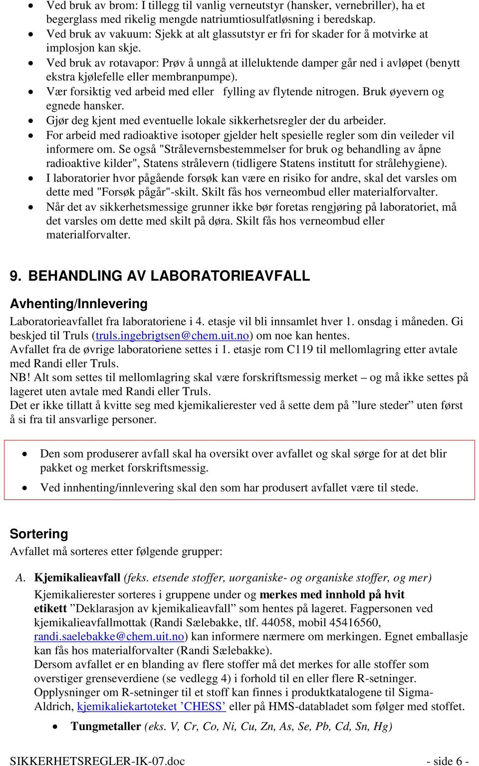 Ved bruk av rotavapor: Prøv å unngå at illeluktende damper går ned i avløpet (benytt ekstra kjølefelle eller membranpumpe). Vær forsiktig ved arbeid med eller fylling av flytende nitrogen.