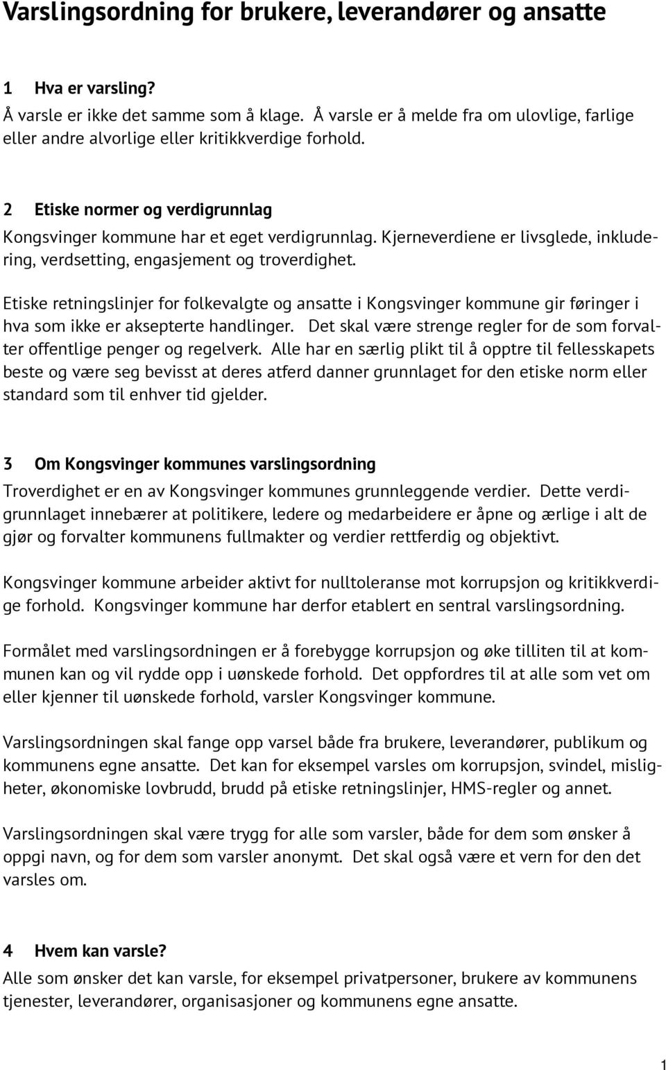 Kjerneverdiene er livsglede, inkludering, verdsetting, engasjement og troverdighet.