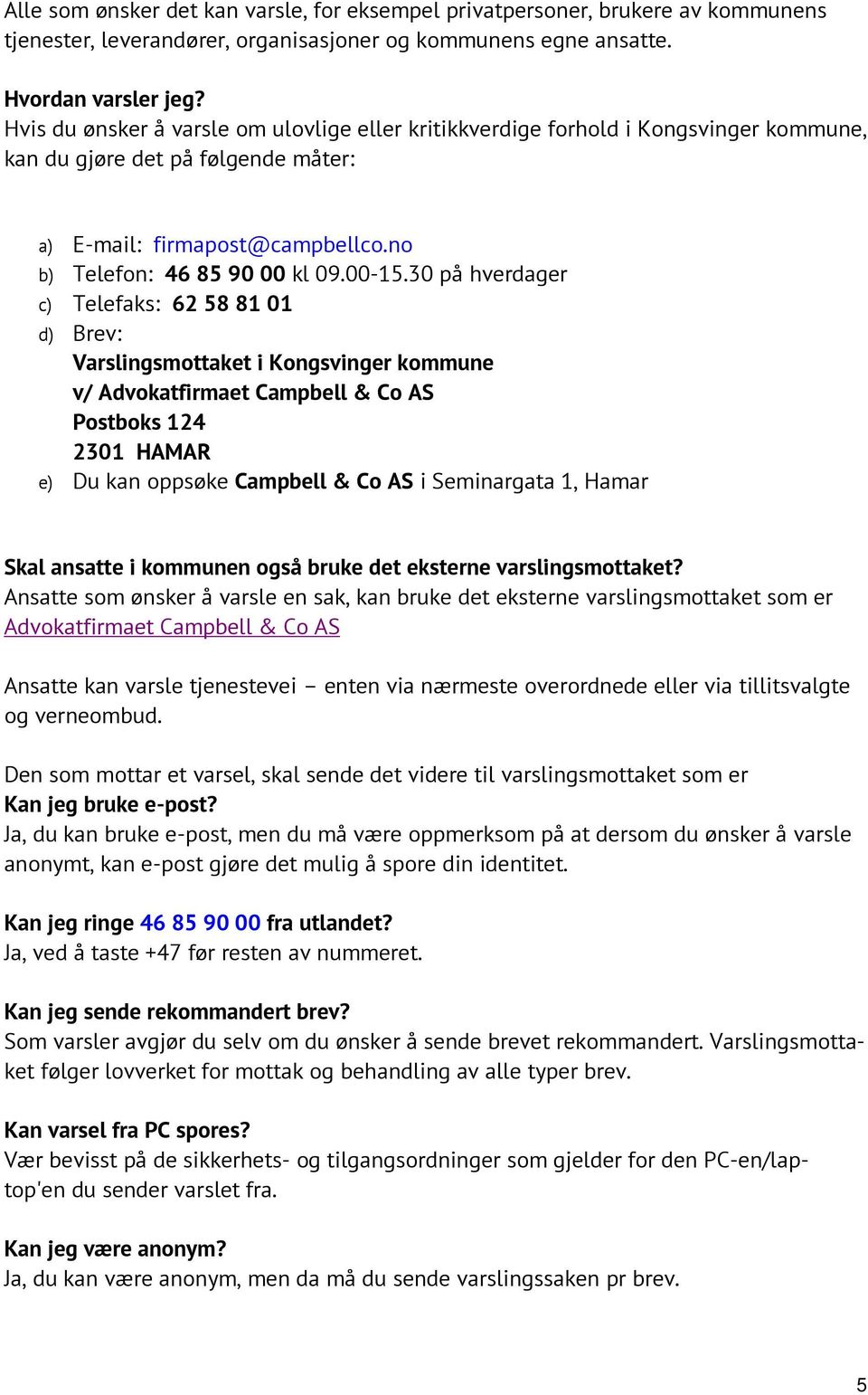 30 på hverdager c) Telefaks: 62 58 81 01 d) Brev: Varslingsmottaket i Kongsvinger kommune v/ Advokatfirmaet Campbell & Co AS Postboks 124 2301 HAMAR e) Du kan oppsøke Campbell & Co AS i Seminargata