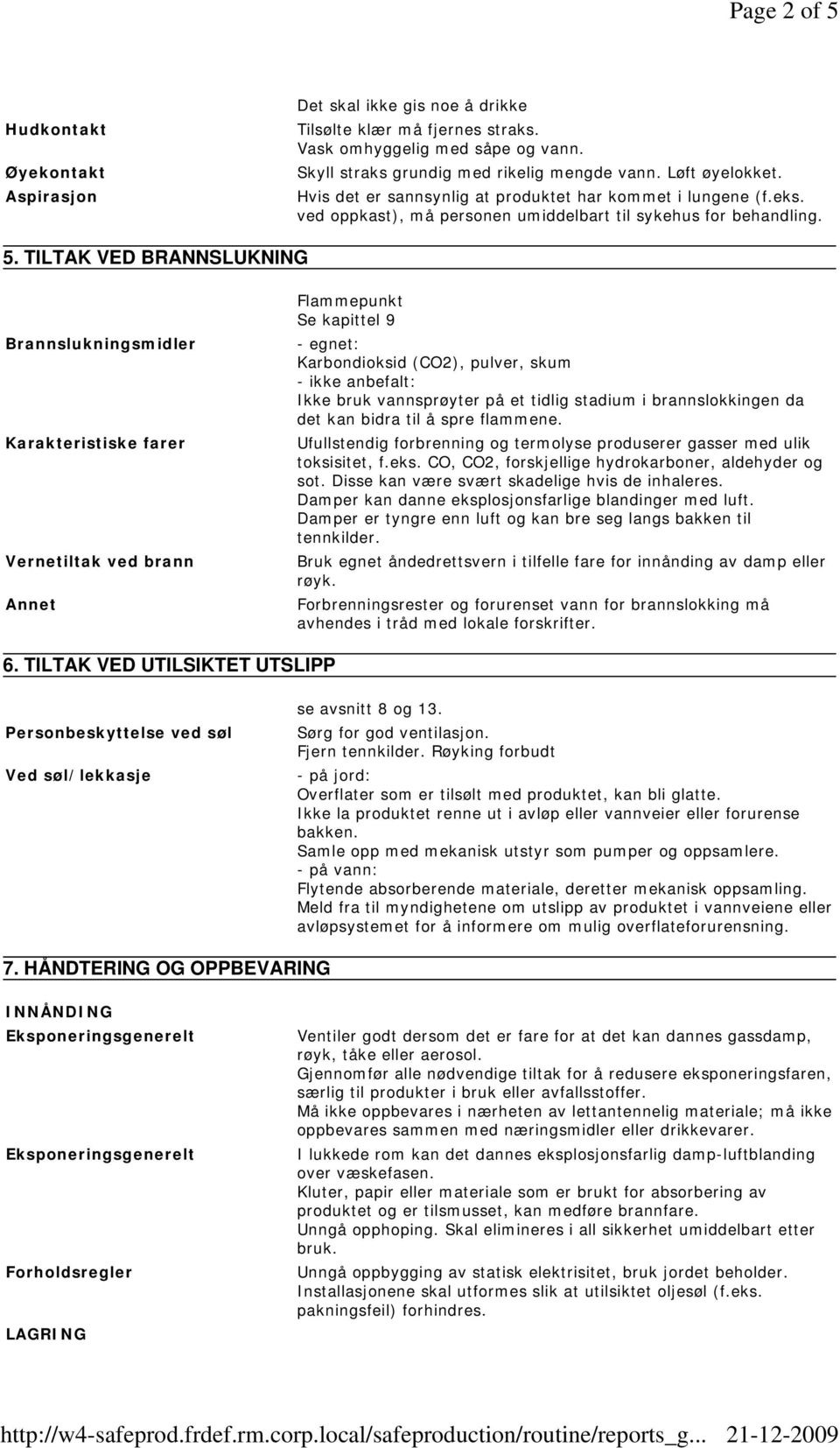 TILTAK VED BRANNSLUKNING Brannslukningsmidler Karakteristiske farer Vernetiltak ved brann Annet Flammepunkt Se kapittel 9 - egnet: Karbondioksid (CO2), pulver, skum - ikke anbefalt: Ikke bruk