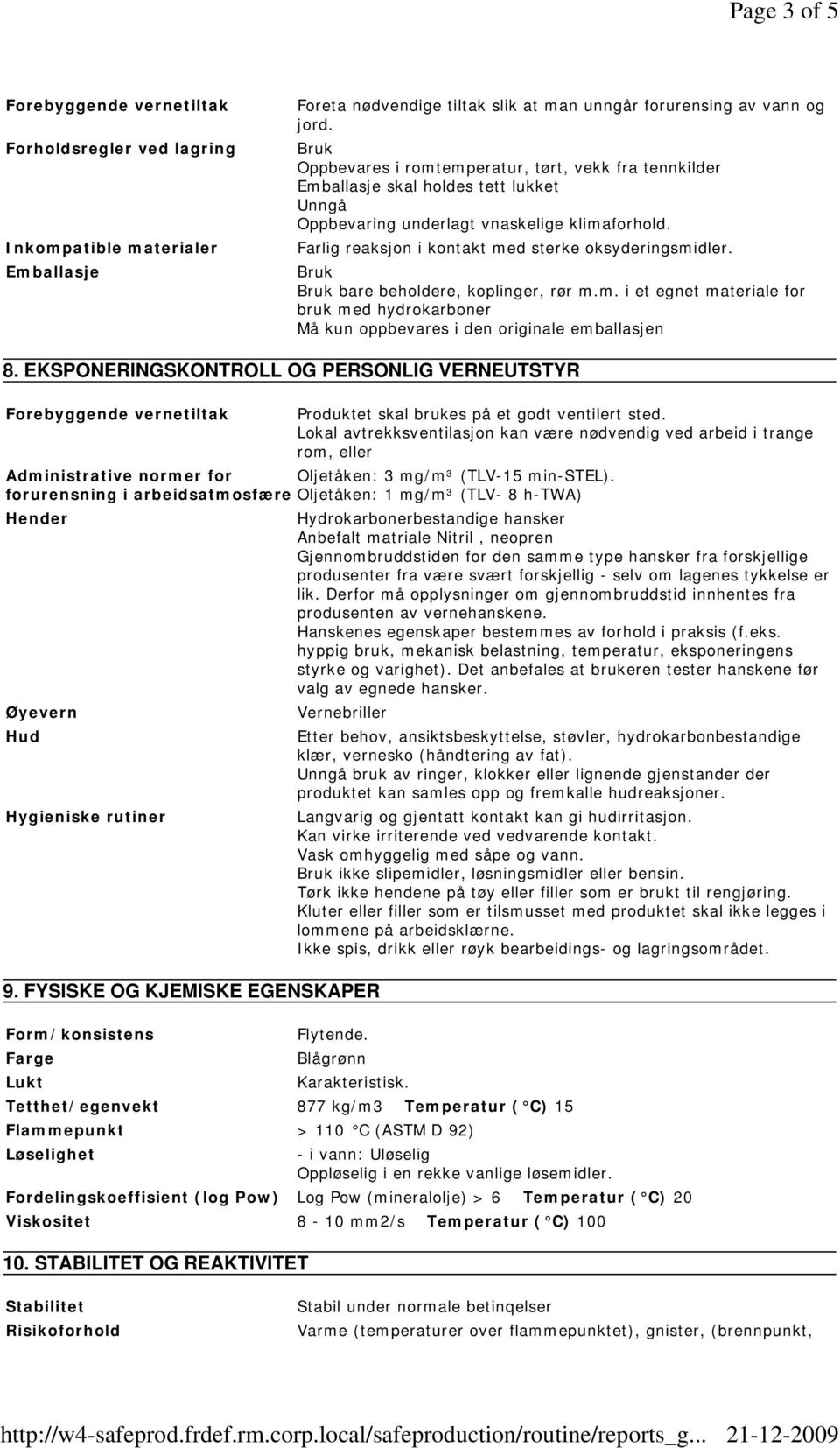 Farlig reaksjon i kontakt med sterke oksyderingsmidler. Bruk Bruk bare beholdere, koplinger, rør m.m. i et egnet materiale for bruk med hydrokarboner Må kun oppbevares i den originale emballasjen 8.