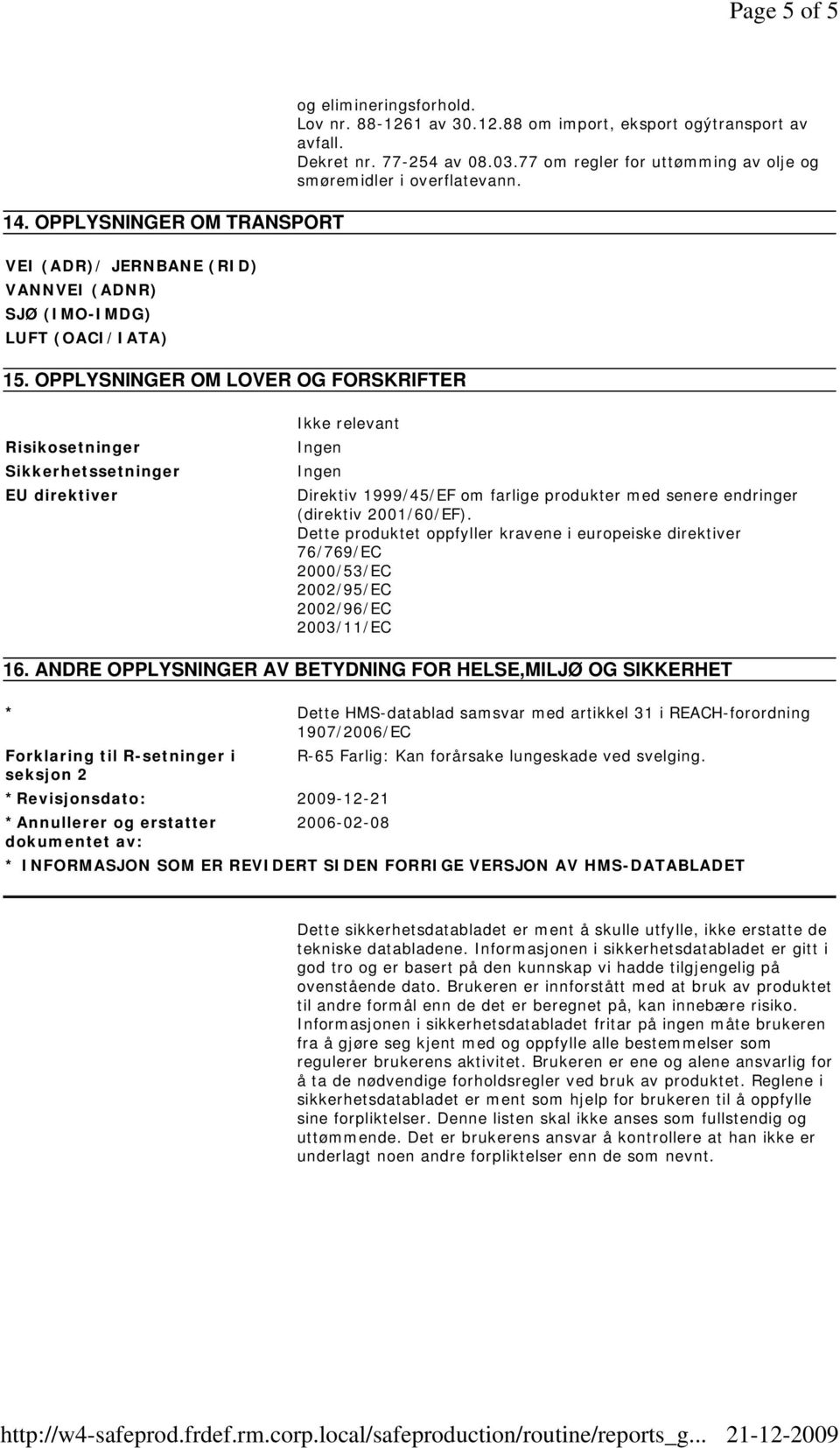 Risikosetninger Sikkerhetssetninger EU direktiver Ikke relevant Direktiv 1999/45/EF om farlige produkter med senere endringer (direktiv 2001/60/EF).