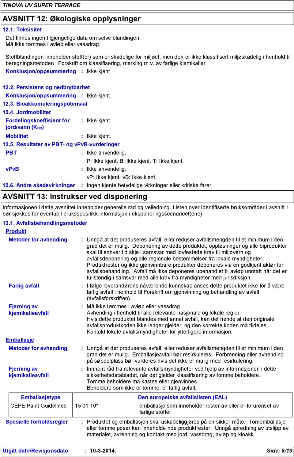 av farlige kjemikalier. Konklusjon/oppsummering 12.2. Persistens og nedbrytbarhet Konklusjon/oppsummering 12.3. Bioakkumuleringspotensial 12.4.