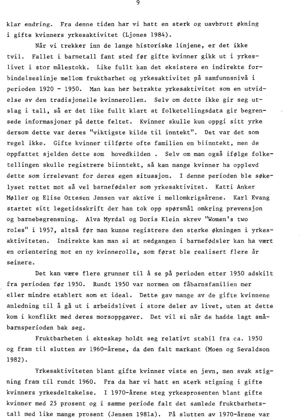 Like fullt kan det eksistere en indirekte forbindelseslinje mellom fruktbarhet og yrkesaktivitet på samfunnsnivå i perioden 1920-1950.