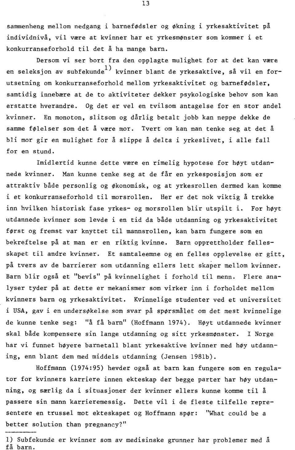 barnefodsler, samtidig innebære at de to aktiviteter dekker psykologiske behov som kan erstatte hverandre. Og det er vel en tvilsom antagelse for en stor andel kvinner.