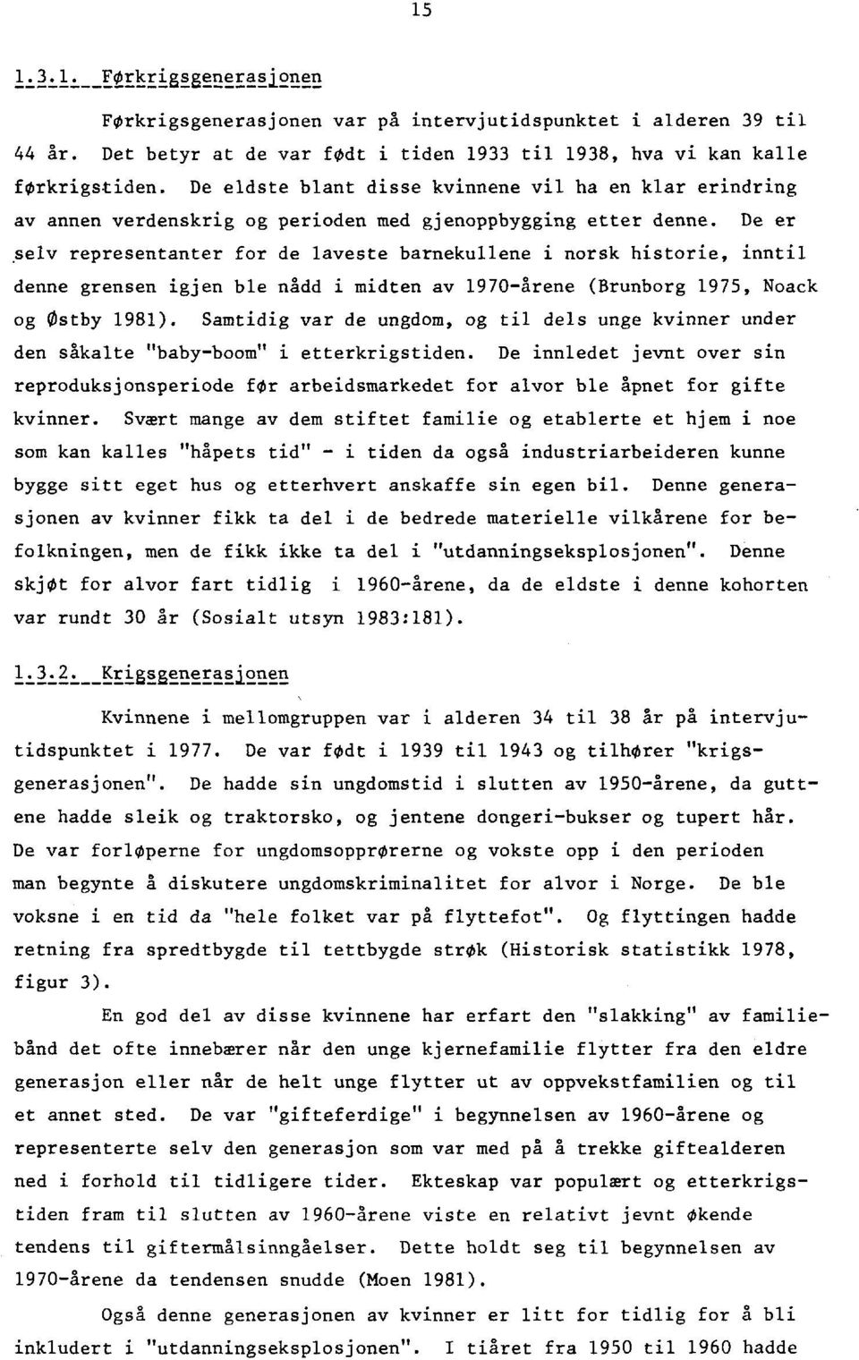 selv representanter for de laveste barnekullene i norsk historie, inntil denne grensen igjen ble nådd i midten av 1970-årene (Brunborg 1975, Noack og Østby 1981).