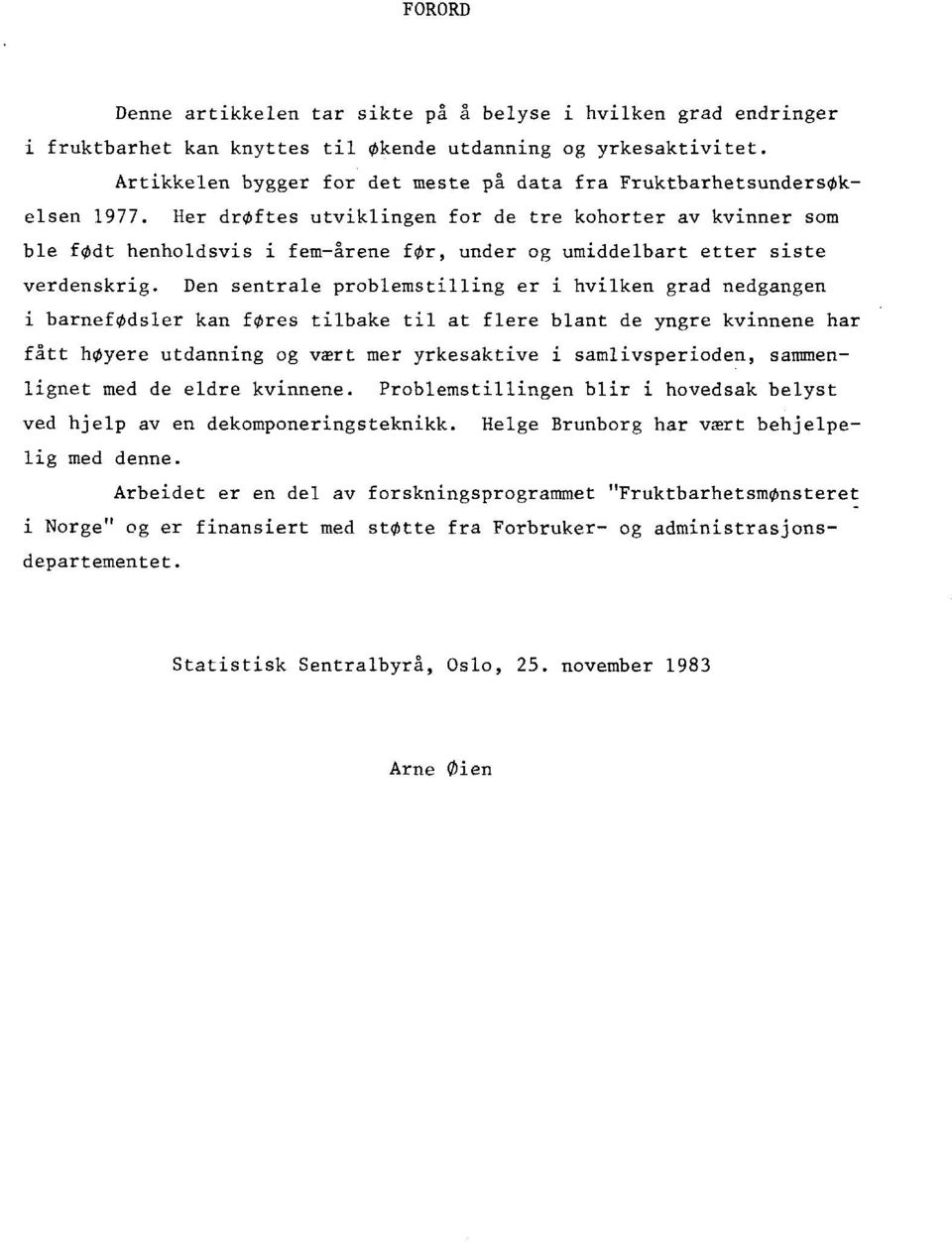 Her droftes utviklingen for de tre kohorter av kvinner som ble fodt henholdsvis i fem-årene for, under og umiddelbart etter siste verdenskrig.