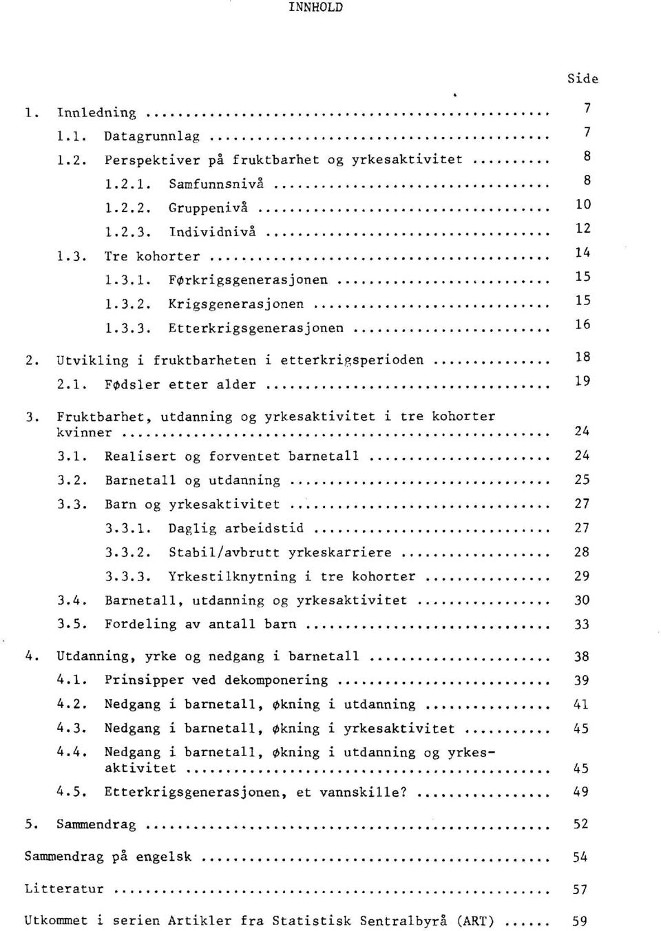 Fruktbarhet, utdanning og yrkesaktivitet i tre kohorter kvinner 24 3.1. Realisert og forventet barnetall 24 3.2. Barnetall og utdanning 25 3.3. Barn og yrkesaktivitet 27 3.3.1. Daglig arbeidstid 27 3.