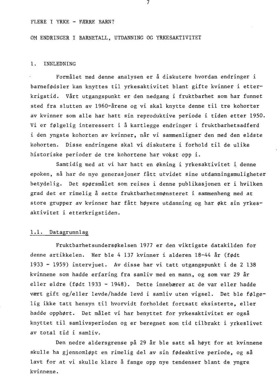 Vårt utgangspunkt er den nedgang i fruktbarhet som har funnet sted fra slutten av 1960-årene og vi skal knytte denne til tre kohorter av kvinner som alle har hatt sin reproduktive periode i tiden