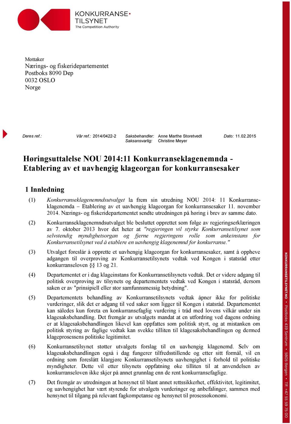 11 Konkurranseklagenemda Etablering av et uavhengig klageorgan for konkurransesaker 11. november 2014. Nærings- og fiskeridepartementet sendte utredningen på høring i brev av samme dato.