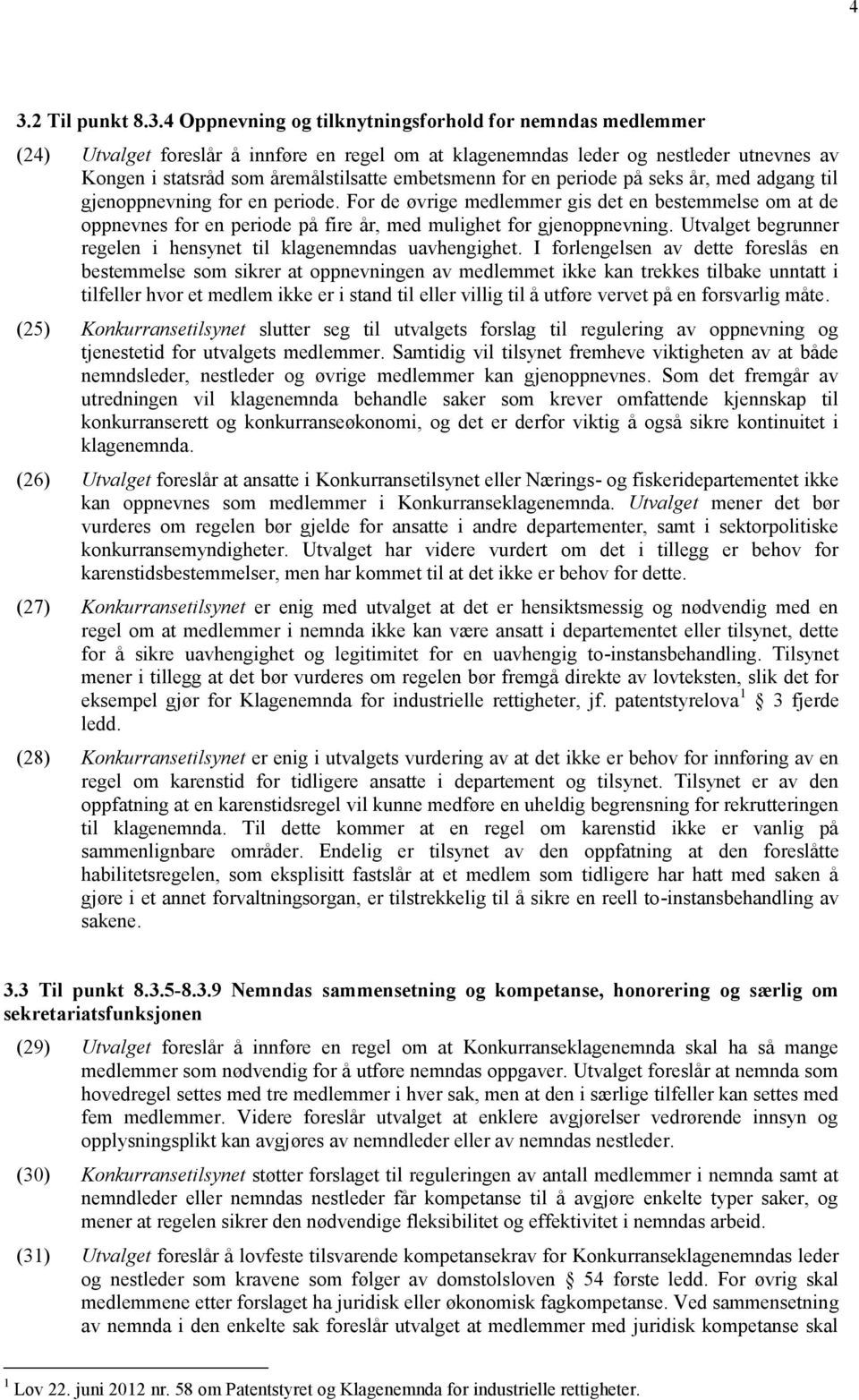 For de øvrige medlemmer gis det en bestemmelse om at de oppnevnes for en periode på fire år, med mulighet for gjenoppnevning. Utvalget begrunner regelen i hensynet til klagenemndas uavhengighet.