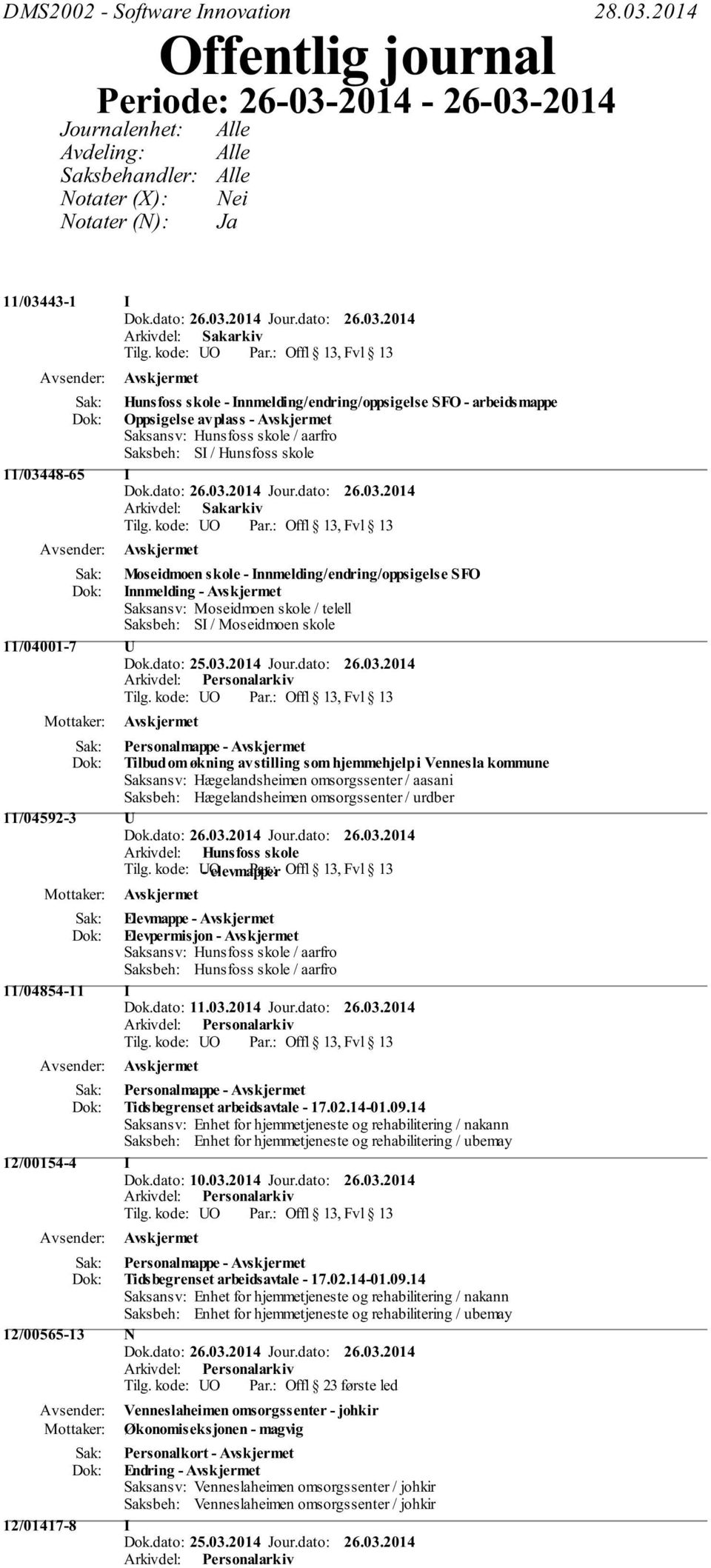 Innmelding/endring/oppsigelse SFO - arbeidsmappe Oppsigelse av plass - Saksansv: Hunsfoss skole / aarfro Saksbeh: SI / Hunsfoss skole 11/03448-65 I Moseidmoen skole - Innmelding/endring/oppsigelse