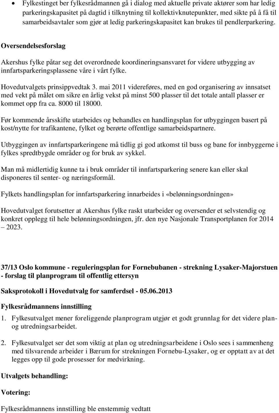 Oversendelsesforslag Akershus fylke påtar seg det overordnede koordineringsansvaret for videre utbygging av innfartsparkeringsplassene våre i vårt fylke. Hovedutvalgets prinsippvedtak 3.