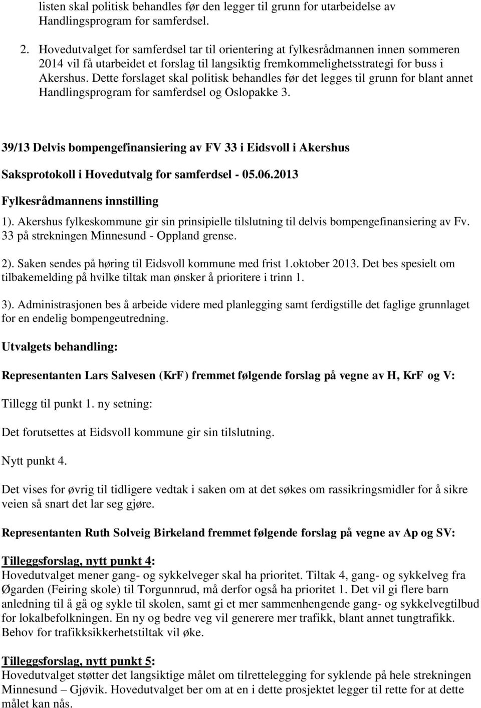 Dette forslaget skal politisk behandles før det legges til grunn for blant annet Handlingsprogram for samferdsel og Oslopakke 3. 39/13 Delvis bompengefinansiering av FV 33 i Eidsvoll i Akershus 1).