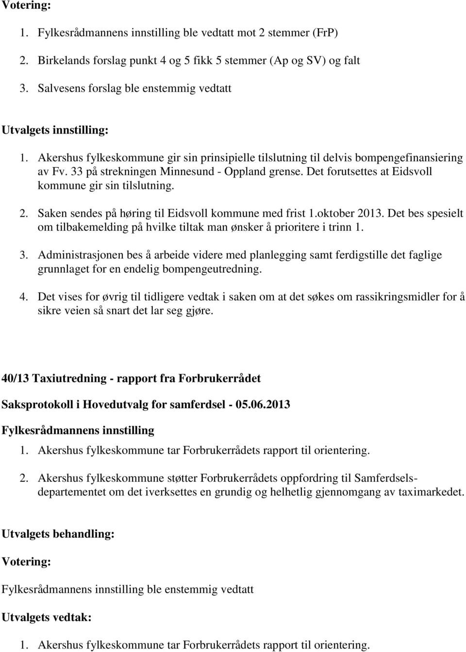 Saken sendes på høring til Eidsvoll kommune med frist 1.oktober 2013. Det bes spesielt om tilbakemelding på hvilke tiltak man ønsker å prioritere i trinn 1. 3.