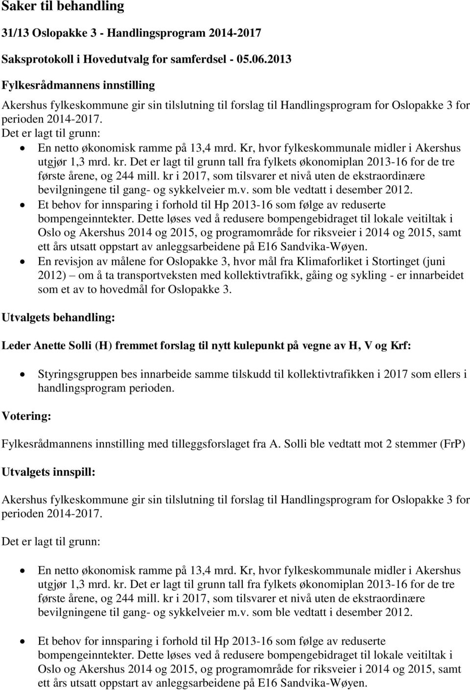 Det er lagt til grunn tall fra fylkets økonomiplan 2013-16 for de tre første årene, og 244 mill. kr i 2017, som tilsvarer et nivå uten de ekstraordinære bevilgningene til gang- og sykkelveier m.v. som ble vedtatt i desember 2012.