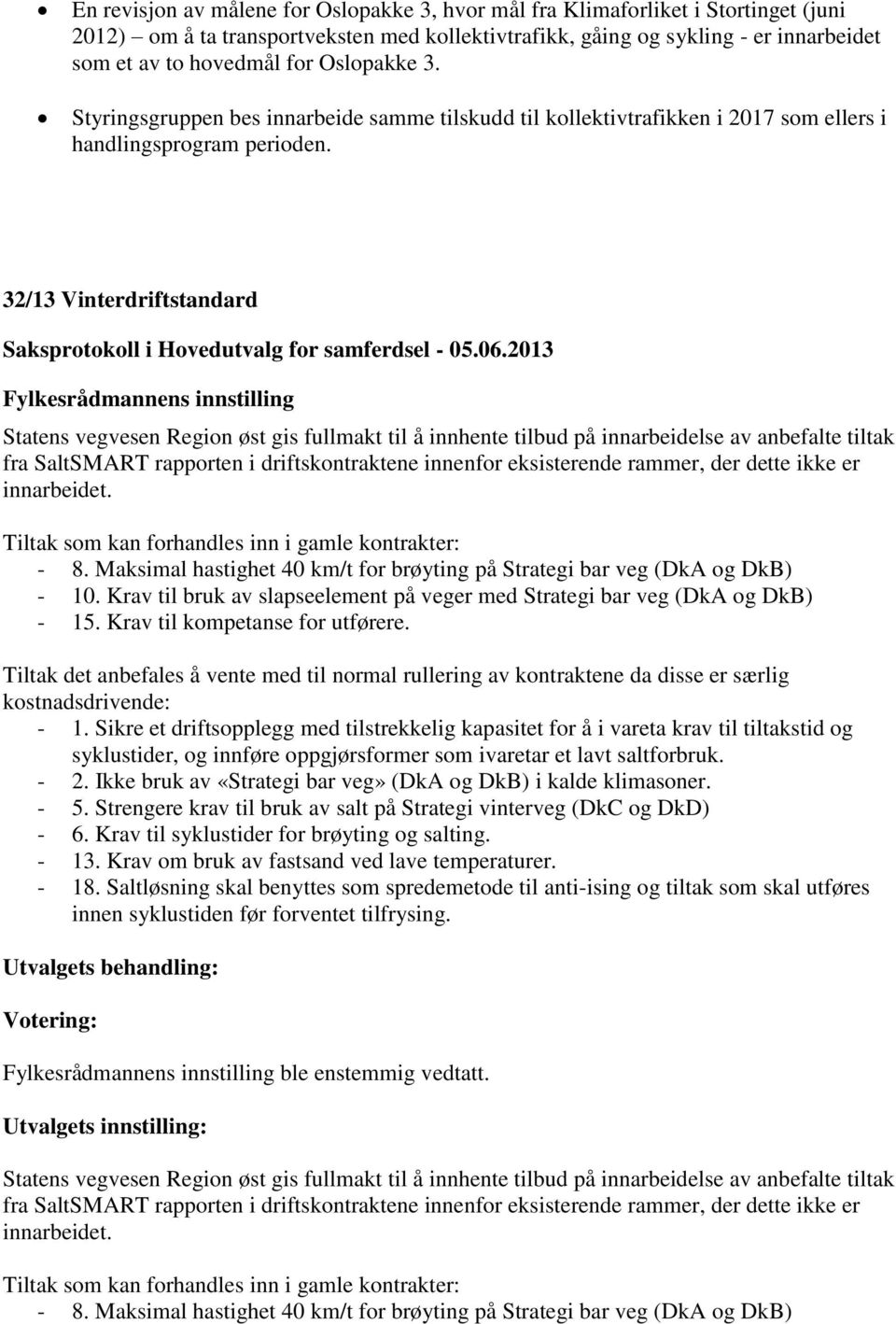 32/13 Vinterdriftstandard Statens vegvesen Region øst gis fullmakt til å innhente tilbud på innarbeidelse av anbefalte tiltak fra SaltSMART rapporten i driftskontraktene innenfor eksisterende rammer,