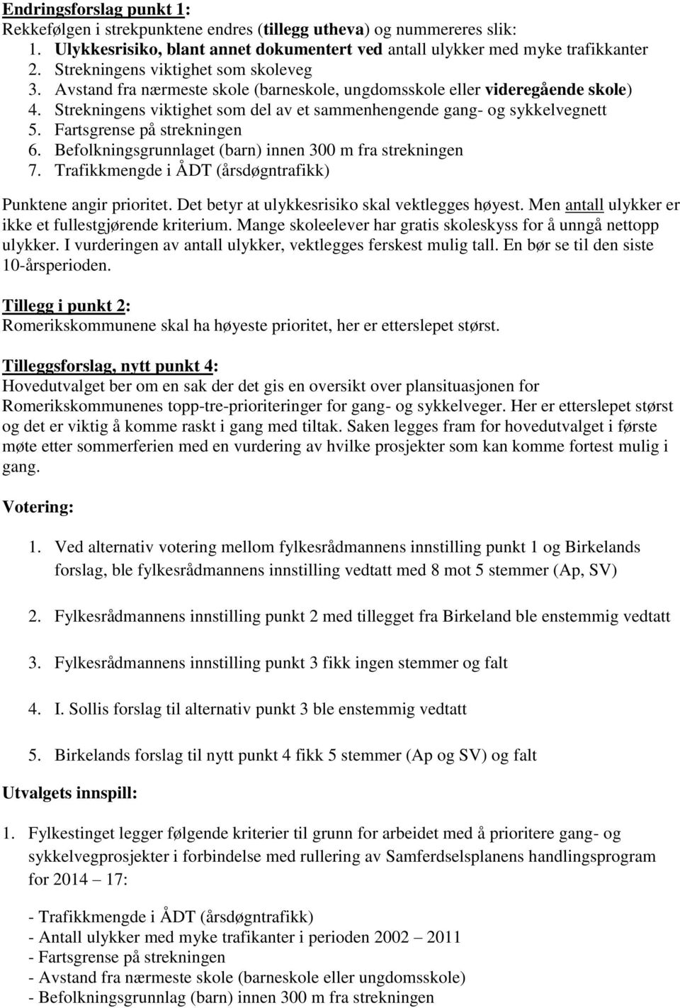 Fartsgrense på strekningen 6. Befolkningsgrunnlaget (barn) innen 300 m fra strekningen 7. Trafikkmengde i ÅDT (årsdøgntrafikk) Punktene angir prioritet.