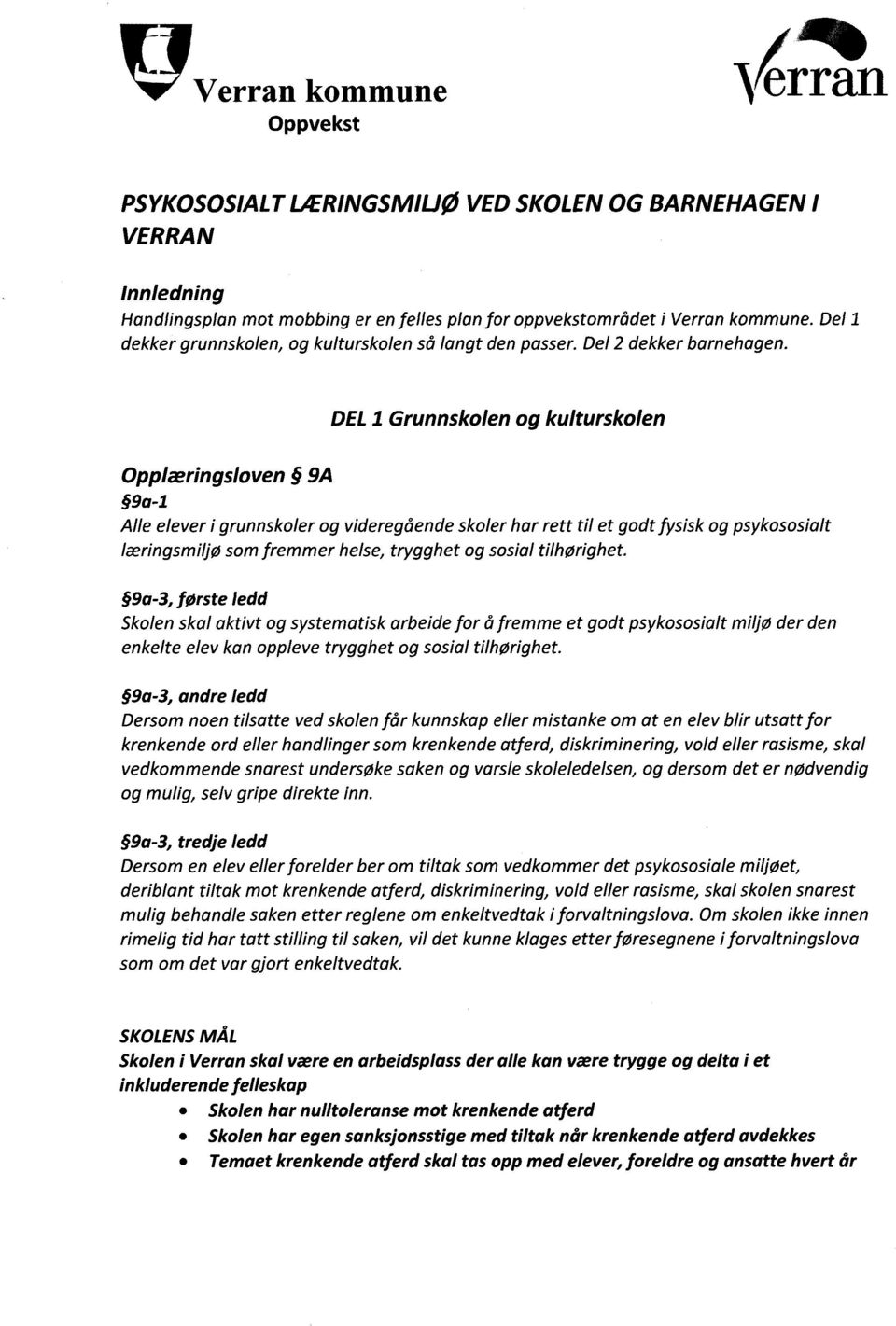 Opplæringsloven 9A 9a-1 DEL / Grunnskolen og kulturskolen Alle elever i grunnskoler og videregående skoler har rett til et godt fysisk og psykososialt læringsmiljø som fremmer helse, trygghet og