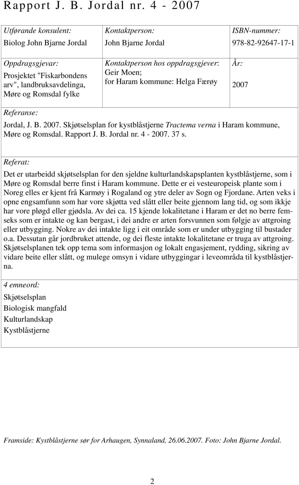 oppdragsgjever: Geir Moen; for Haram kommune: Helga Færøy ISBN-nummer: 978-82-92647-17-1 År: 2007 Referanse: Jordal, J. B. 2007. Skjøtselsplan for kystblåstjerne Tractema verna i Haram kommune, Møre og Romsdal.