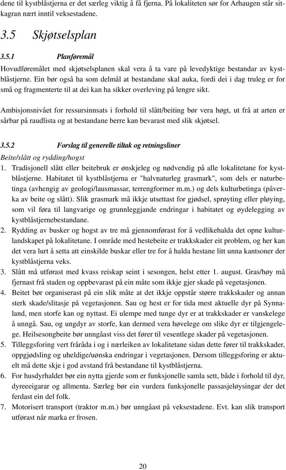 Ein bør også ha som delmål at bestandane skal auka, fordi dei i dag truleg er for små og fragmenterte til at dei kan ha sikker overleving på lengre sikt.