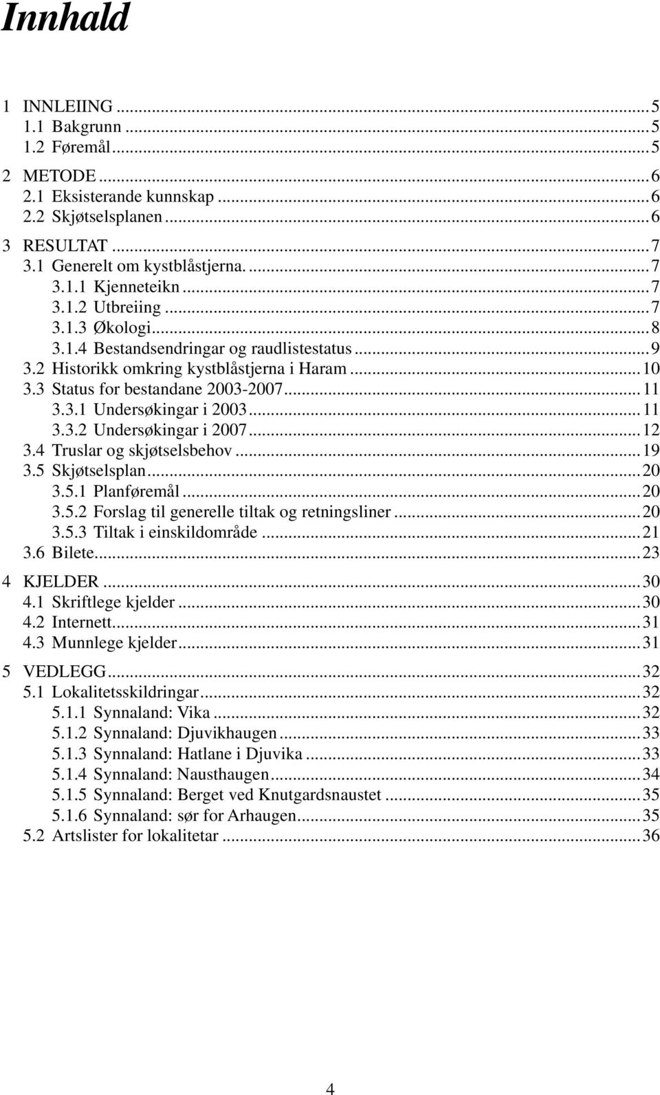 ..12 3.4 Truslar og skjøtselsbehov...19 3.5 Skjøtselsplan...20 3.5.1 Planføremål...20 3.5.2 Forslag til generelle tiltak og retningsliner...20 3.5.3 Tiltak i einskildområde...21 3.6 Bilete.