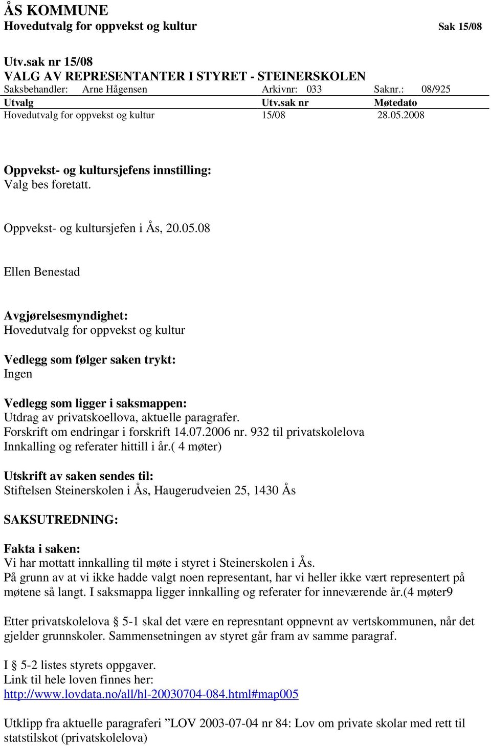 2008 Oppvekst- og kultursjefens innstilling: Valg bes foretatt. Oppvekst- og kultursjefen i Ås, 20.05.