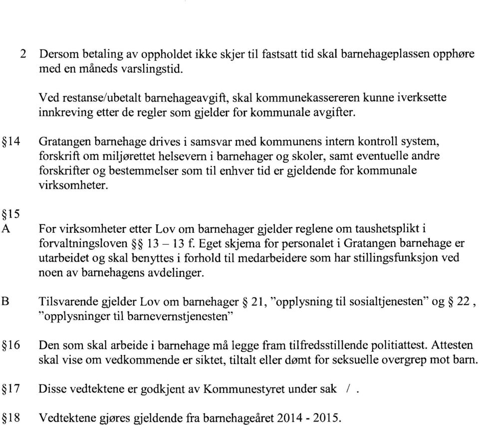 kunne iverksette 14 15 B 16 17 18 Gratangen barnehage drives i samsvar med kommunens intem kontroll system, forskrift om miljørettet helsevern i barnehager og skoler, samt eventuelle andre