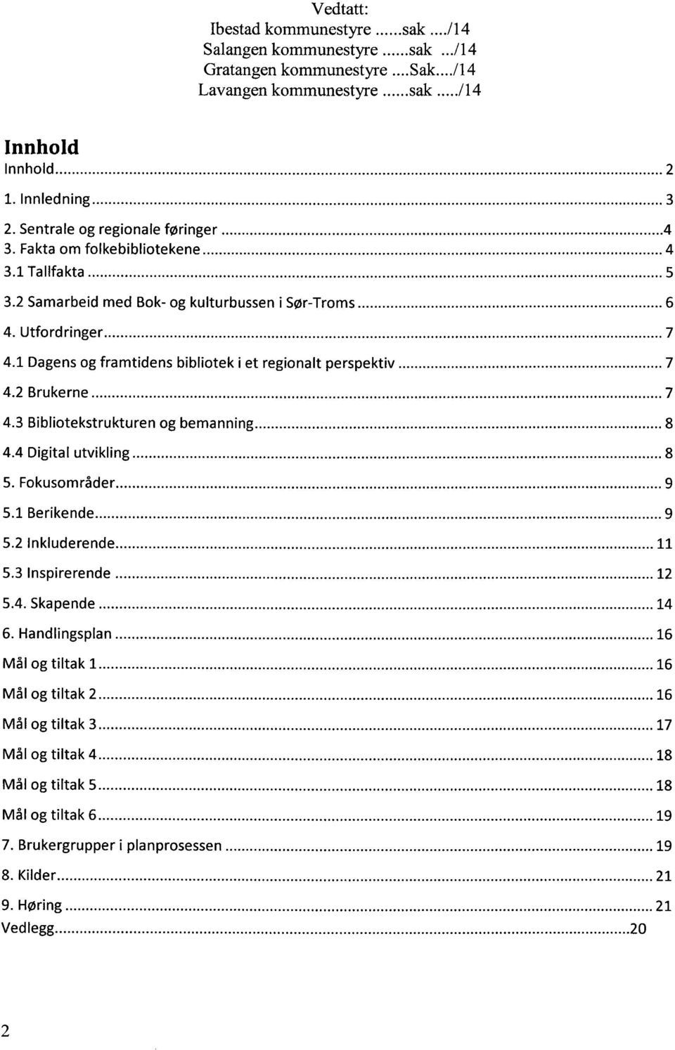 1 Dagens og framtidens bibliotek i et regionalt perspektiv..... 7 4.2 Brukerne..... 7 4.3 Bibliotekstrukturen og bemanning..... 8 4.4 Digital utvikling..... 8 5. Fokusområder..... 9 5.1 Berikende.