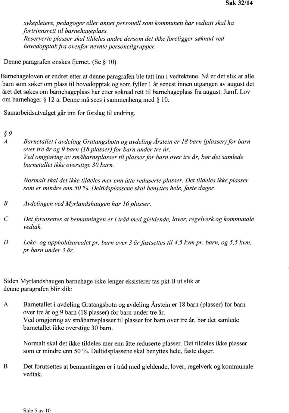 (Se 10) Barnehageloven er endret etter at denne paragrafen ble tatt inn i vedtektene.