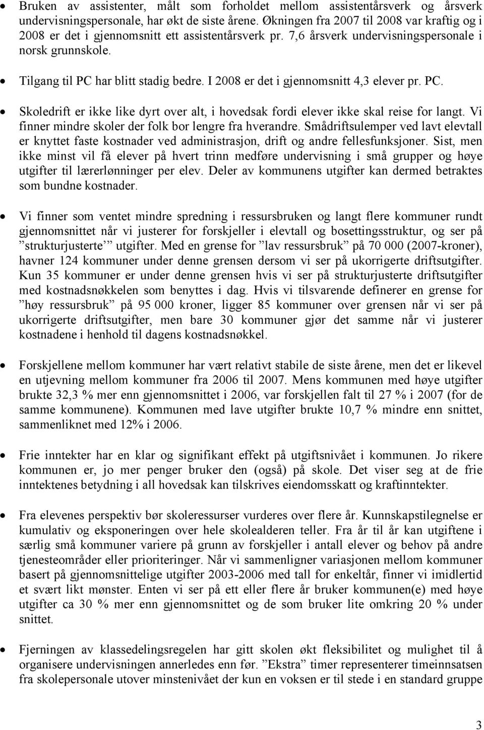 I 2008 er det i gjennomsnitt 4,3 elever pr. PC. Skoledrift er ikke like dyrt over alt, i hovedsak fordi elever ikke skal reise for langt. Vi finner mindre skoler der folk bor lengre fra hverandre.