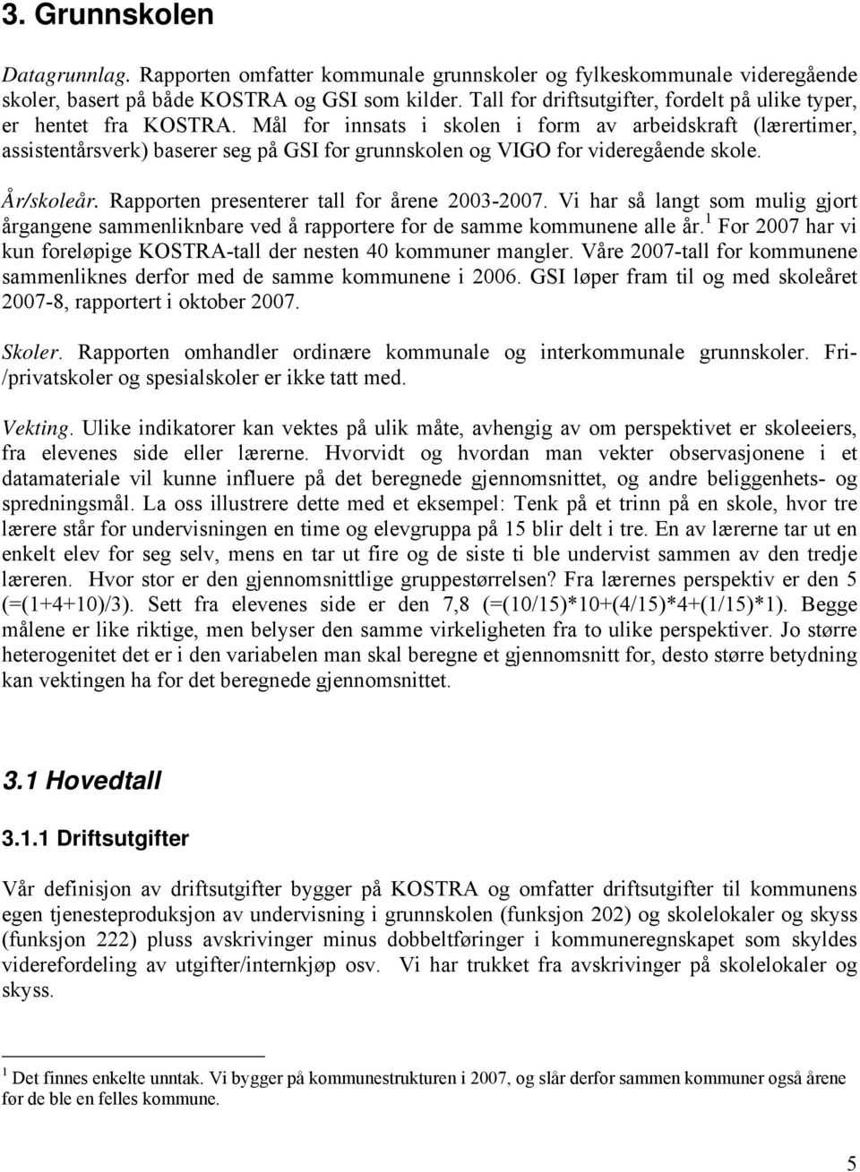 Mål for innsats i skolen i form av arbeidskraft (lærertimer, assistentårsverk) baserer seg på GSI for grunnskolen og VIGO for videregående skole. År/skoleår.