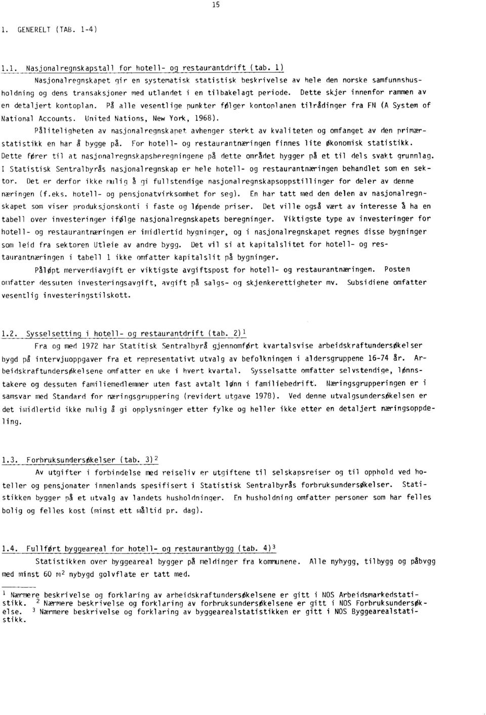 Dette skjer innenfor rammen av en detaljert kontoplan. PS alle vesentlige punkter følger kontoplanen tilrådinger fra FN (A System of National Accounts. United Nations, New York, 1968).