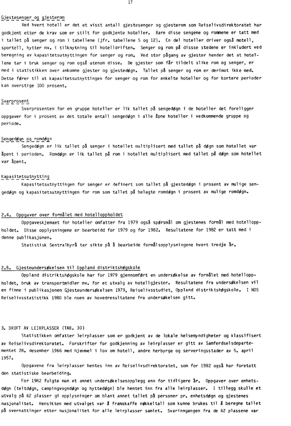 Senger og rom a dissse stedene er inkludert ved beregning av kapasitetsutnyttingen for senger og rom. Ved stor pågang av gjester hender det at hotellene tar i bruk senger og rom ogs8 utenom disse.