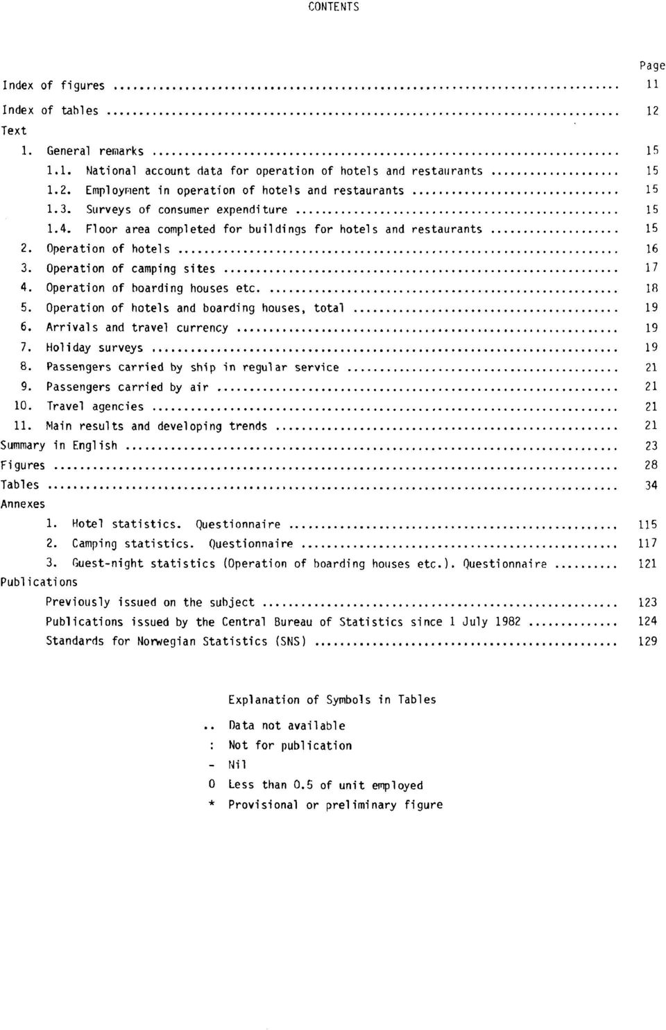 Operation of boarding houses etc 18 5. Operation of hotels and boarding houses, total 19 6. Arrivals and travel currency 19 7. Holiday surveys 19 8. Passengers carried by ship in regular service 21 9.