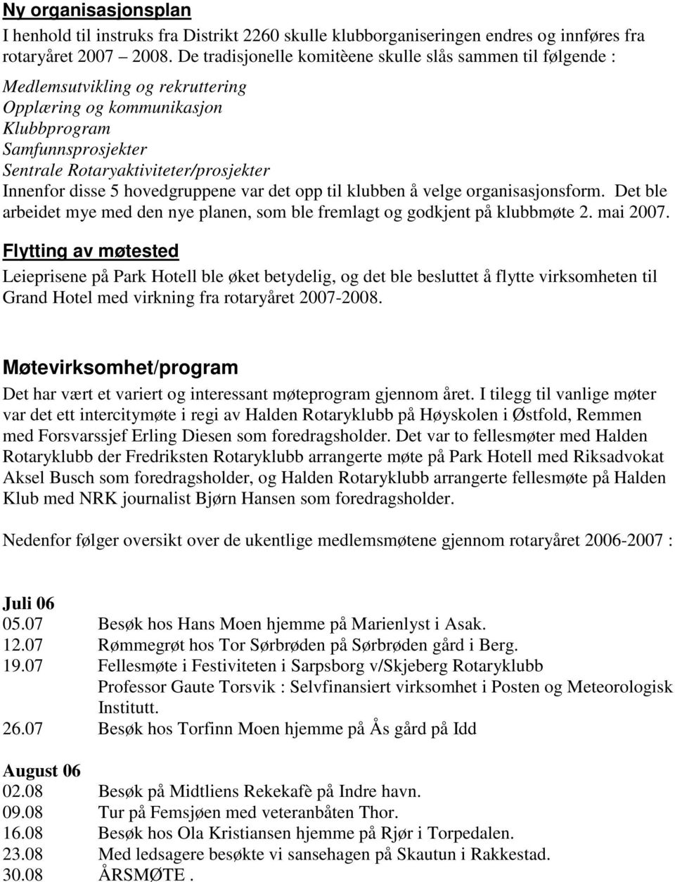 disse 5 hovedgruppene var det opp til klubben å velge organisasjonsform. Det ble arbeidet mye med den nye planen, som ble fremlagt og godkjent på klubbmøte 2. mai 2007.