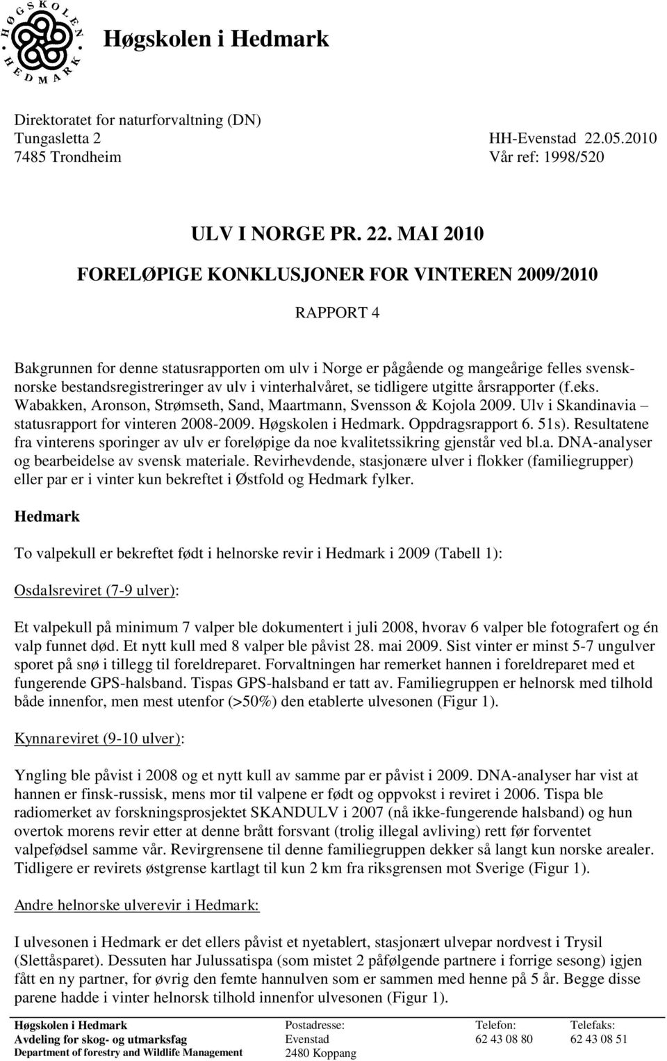 MAI 2010 FORELØPIGE KOKLUSJOER FOR VITERE 2009/2010 RAPPORT 4 Bakgrunnen for denne statusrapporten om ulv i orge er pågående og mangeårige felles svensknorske bestandsregistreringer av ulv i